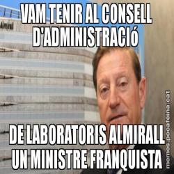 VAM TENIR AL CONSELL D'ADMINISTRACIó  DE LABORATORIS ALMIRALL UN MINISTRE FRANQUISTA