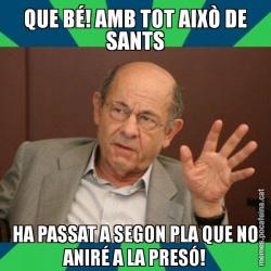 QUE BÉ! AMB TOT AIXÒ DE SANTS HA PASSAT A SEGON PLA QUE NO ANIRÉ A LA PRESÓ!