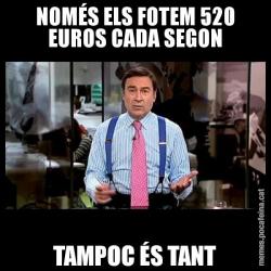 NOMÉS ELS FOTEM 520 EUROS CADA SEGON TAMPOC ÉS TANT