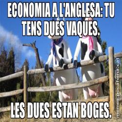 ECONOMIA A L'ANGLESA: TU TENS DUES VAQUES. LES DUES ESTAN BOGES.