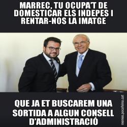 MARREC, TU OCUPA’T DE DOMESTICAR ELS INDEPES I RENTAR-NOS LA IMATGE QUE JA ET BUSCAREM UNA SORTIDA A ALGUN CONSELL D’ADMINISTRACIÓ