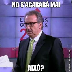 NO S'ACABARÀ MAI AIXÒ?