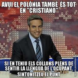 AVUI EL POLÒNIA TAMBÉ  ÉS TOT EN "CRISTIANO" SI EN TENIU ELS COLLONS PLENS DE SENTIR LA LLENGUA DE L'OCUPANT, SINTONITZEU EL PUNT
