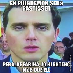 EN PUIGDEMON SERà PASTISSER PERò, DE FARINA, JO HI ENTENC MéS QUE ELL