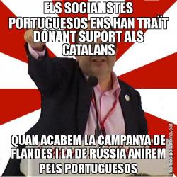 ELS SOCIALISTES PORTUGUESOS ENS HAN TRAÏT DONANT SUPORT ALS CATALANS QUAN ACABEM LA CAMPANYA DE FLANDES I LA DE RÚSSIA ANIREM PELS PORTUGUESOS