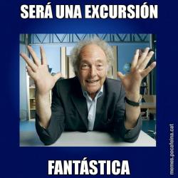 SERÁ UNA EXCURSIÓN FANTÁSTICA