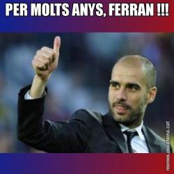 PER MOLTS ANYS, FERRAN !!!