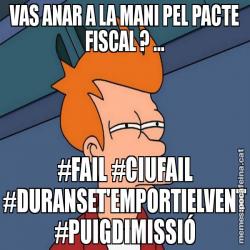 VAS ANAR A LA MANI PEL PACTE FISCAL ? ... #FAIL #CIUFAIL #DURANSET'EMPORTIELVENT #PUIGDIMISSIÓ