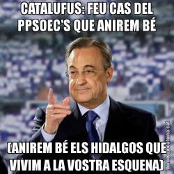 CATALUFUS: FEU CAS DEL PPSOEC'S QUE ANIREM BÉ (ANIREM BÉ ELS HIDALGOS QUE VIVIM A LA VOSTRA ESQUENA)