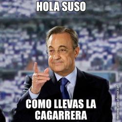 HOLA SUSO COMO LLEVAS LA CAGARRERA