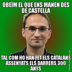 OBEÏM EL QUE ENS MANEN DES DE CASTELLA TAL COM HO HAN FET ELS CATALANS ASSENYATS ELS DARRERS 300 ANYS