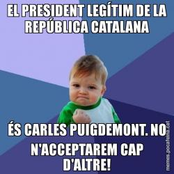 EL PRESIDENT LEGÍTIM DE LA REPÚBLICA CATALANA ÉS CARLES PUIGDEMONT. NO N'ACCEPTAREM CAP D'ALTRE!