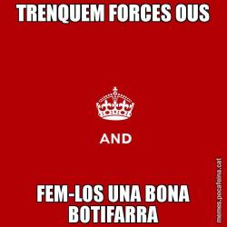 TRENQUEM FORCES OUS FEM-LOS UNA BONA BOTIFARRA
