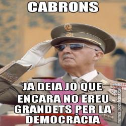 CABRONS JA DEIA JO QUE ENCARA NO EREU GRANDETS PER LA DEMOCRÀCIA