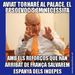 AVIAT TORNARÉ AL PALACE. EL PPSOEVOC'S EM NECESSITA AMB ELS REFORÇOS QUE HAN ARRIBAT DE FRANÇA SALVAREM ESPANYA DELS INDEPES