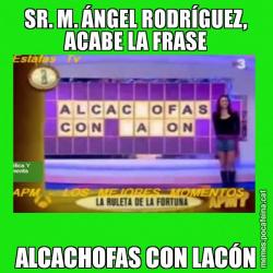 SR. M. ÁNGEL RODRÍGUEZ, ACABE LA FRASE ALCACHOFAS CON LACÓN