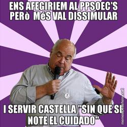 ENS AFEGIRIEM AL PPSOEC'S PERò  MéS VAL DISSIMULAR I SERVIR CASTELLA "SIN QUE SE NOTE EL CUIDADO"