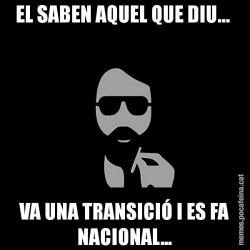 EL SABEN AQUEL QUE DIU...  VA UNA TRANSICIÓ I ES FA NACIONAL...