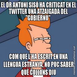 EL DR ANTONI SISÓ HA CRITICAT EN EL TWITTER UNA ATZAIGADA DEL "GOBIERNO"  COM QUE L'HA ESCRIT EN UNA LLENGUA ESTRANYA, NO PUC SABER QUÈ COLLONS DIU