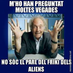M'HO HAN PREGUNTAT MOLTES VEGADES NO SÓC EL PARE DEL FRIKI DELS ALIENS