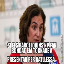 SI ELS BARCELONINS NO FAN BONDAT, EM TORNARÉ A PRESENTAR PER BATLLESSA.
