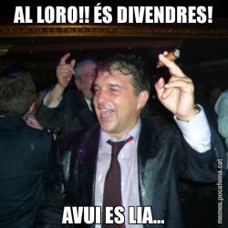 AL LORO!! ÉS DIVENDRES! AVUI ES LIA...