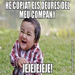 HE COPIAT ELS DEURES DEL MEU COMPANY JEJEJEJEJE!