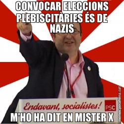 CONVOCAR ELECCIONS PLEBISCITÀRIES ÉS DE NAZIS M'HO HA DIT EN MISTER X