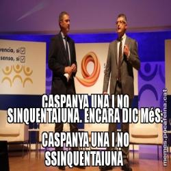 CASPANYA UNA I NO SINQUENTAIUNA. ENCARA DIC MéS: CASPANYA UNA I NO SSINQUENTAIUNA