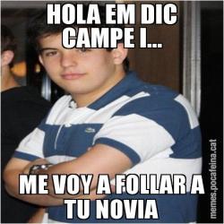 HOLA EM DIC CAMPE I... ME VOY A FOLLAR A TU NOVIA
