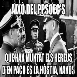 AIXÒ DEL PPSOEC'S QUE HAN MUNTAT ELS HEREUS D'EN PACO ÉS LA HÒSTIA, NANOS