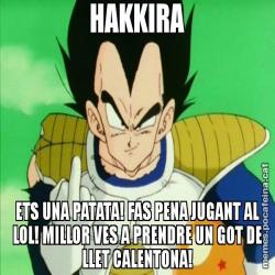 HAKKIRA ETS UNA PATATA! FAS PENA JUGANT AL LOL! MILLOR VES A PRENDRE UN GOT DE LLET CALENTONA!