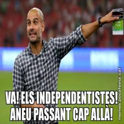 VA! ELS INDEPENDENTISTES! ANEU PASSANT CAP ALLÀ!