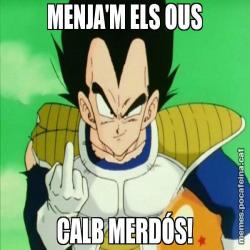 MENJA'M ELS OUS CALB MERDÓS!