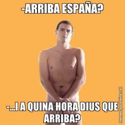 -ARRIBA ESPAÑA? -...I A QUINA HORA DIUS QUE ARRIBA?