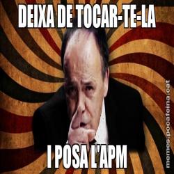 DEIXA DE TOCAR-TE-LA I POSA L'APM