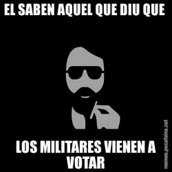 EL SABEN AQUEL QUE DIU QUE  LOS MILITARES VIENEN A VOTAR