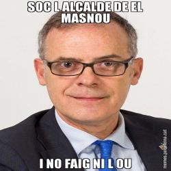 SOC L ALCALDE DE EL MASNOU I NO FAIG NI L OU