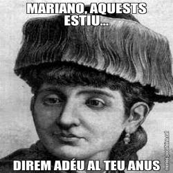 MARIANO, AQUESTS ESTIU... DIREM ADÉU AL TEU ANUS