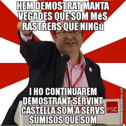 HEM DEMOSTRAT MANTA VEGADES QUE SOM MéS RASTRERS QUE NINGú I HO CONTINUAREM DEMOSTRANT SERVINT CASTELLA SOM A SERVS SUMISOS QUE SOM