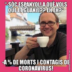 “-SÓC ESPANYOL! A QUÈ VOLS QUE ET GUANYI?? EH EH?” -A % DE MORTS I CONTAGIS DE CORONAVIRUS!
