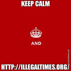 KEEP CALM HTTP://ILLEGALTIMES.ORG/