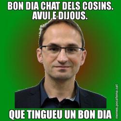 BON DIA CHAT DELS COSINS. AVUI E DIJOUS. QUE TINGUEU UN BON DIA