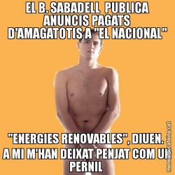 EL B. SABADELL  PUBLICA ANUNCIS PAGATS D'AMAGATOTIS A "EL NACIONAL" "ENERGIES RENOVABLES", DIUEN.  A MI M'HAN DEIXAT PENJAT COM UN PERNIL