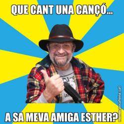 QUE CANT UNA CANÇÓ... A SA MEVA AMIGA ESTHER?