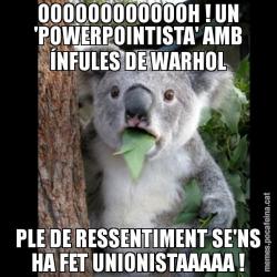 OOOOOOOOOOOOH ! UN 'POWERPOINTISTA' AMB ÍNFULES DE WARHOL PLE DE RESSENTIMENT SE'NS HA FET UNIONISTAAAAA !