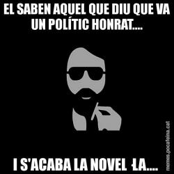 EL SABEN AQUEL QUE DIU QUE VA UN POLÍTIC HONRAT.... I S'ACABA LA NOVEL·LA....