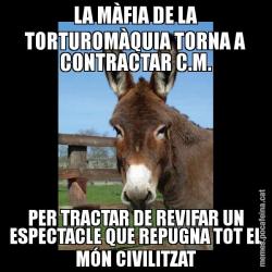 LA MÀFIA DE LA TORTUROMÀQUIA TORNA A CONTRACTAR C.M. PER TRACTAR DE REVIFAR UN ESPECTACLE QUE REPUGNA TOT EL MÓN CIVILITZAT