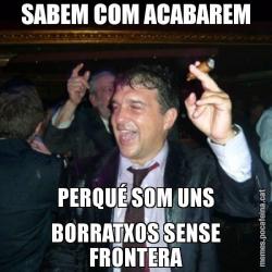 SABEM COM ACABAREM PERQUÉ SOM UNS BORRATXOS SENSE FRONTERA