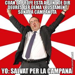 CUAN LA PROFE ESTA A PUNT DE DIR DEURES PER DEMA Y JUSTAMENT SONA LA CAMPANETA YO: SALVAT PER LA CAMPANA